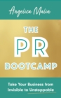 The PR Bootcamp : Take Your Business from Invisible to Unstoppable - eBook