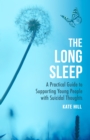 The Long Sleep : A Practical Guide to Supporting Young People with Suicidal Thoughts - Book