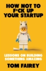 How Not to Mess Up Your Startup : Lessons on Building Something Amazing - eBook