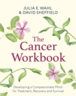 The Cancer Workbook : Developing a Compassionate Mind for Treatment, Recovery and Survival - Book