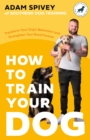 How to Train Your Dog : Transform Your Dog’s Behaviour and Strengthen Your Bond Forever - Book