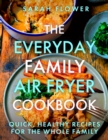 The Everyday Family Air Fryer Cookbook : Delicious, quick and easy recipes for busy families using UK measurements - eBook