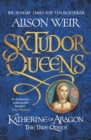 Six Tudor Queens: Katherine of Aragon, The True Queen : Six Tudor Queens 1 - eBook