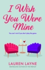 I Wish You Were Mine : A fresh and flirty story from the author of The Prenup! - eBook