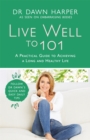 Live Well to 101 : A Practical Guide to Achieving a Long and Healthy Life - Book