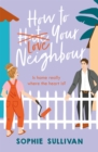 How to Love Your Neighbour : A sparkling enemies-to-lovers rom-com - eBook
