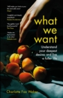 What We Want : A Journey Through Twelve of Our Deepest Desires - Book