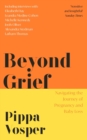 Beyond Grief : Navigating the Journey of Pregnancy and Baby Loss - Book