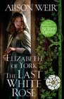 Elizabeth of York: The Last White Rose : Tudor Rose Novel 1 - eBook