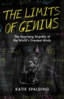 The Limits of Genius : The Surprising Stupidity of the World's Greatest Minds - Book