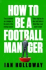 How to Be a Football Manager: Enter the hilarious and crazy world of the gaffer - Book