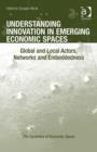 Understanding Innovation in Emerging Economic Spaces : Global and Local Actors, Networks and Embeddedness - Book