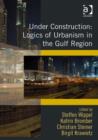 Under Construction: Logics of Urbanism in the Gulf Region - Book