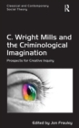 C. Wright Mills and the Criminological Imagination : Prospects for Creative Inquiry - Book