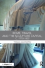 Rome, Travel and the Sculpture Capital, c.1770-1825 - Book