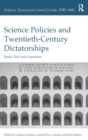 Science Policies and Twentieth-Century Dictatorships : Spain, Italy and Argentina - Book