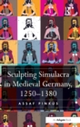 Sculpting Simulacra in Medieval Germany, 1250–1380 - Book