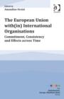 The European Union with(in) International Organisations : Commitment, Consistency and Effects across Time - Book