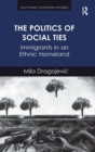 The Politics of Social Ties : Immigrants in an Ethnic Homeland - Book