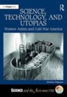 Science, Technology, and Utopias : Women Artists and Cold War America - Book