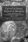 Carved in Stone, Etched in Memory : Death, Tombstones and Commemoration in Bosnian Islam since c.1500 - Book