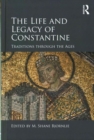 The Life and Legacy of Constantine : Traditions through the Ages - Book
