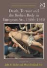 Death, Torture and the Broken Body in European Art, 1300–1650 - Book