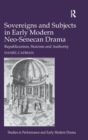 Sovereigns and Subjects in Early Modern Neo-Senecan Drama : Republicanism, Stoicism and Authority - Book