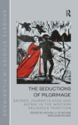 The Seductions of Pilgrimage : Sacred Journeys Afar and Astray in the Western Religious Tradition - Book