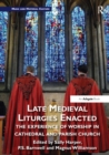 Late Medieval Liturgies Enacted : The Experience of Worship in Cathedral and Parish Church - Book