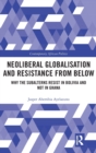 Neoliberal Globalisation and Resistance from Below : Why the Subalterns Resist in Bolivia and not in Ghana - Book