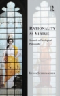 Rationality as Virtue : Towards a Theological Philosophy - Book