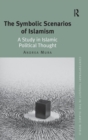 The Symbolic Scenarios of Islamism : A Study in Islamic Political Thought - Book
