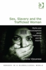 Sex, Slavery and the Trafficked Woman : Myths and Misconceptions about Trafficking and its Victims - Book