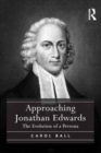 Approaching Jonathan Edwards : The Evolution of a Persona - Book
