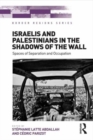 Israelis and Palestinians in the Shadows of the Wall : Spaces of Separation and Occupation - Book