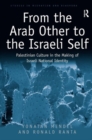 From the Arab Other to the Israeli Self : Palestinian Culture in the Making of Israeli National Identity - Book