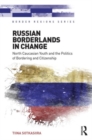 Russian Borderlands in Change : North Caucasian Youth and the Politics of Bordering and Citizenship - Book