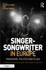 The Singer-Songwriter in Europe : Paradigms, Politics and Place - Book