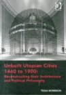 Unbuilt Utopian Cities 1460 to 1900: Reconstructing their Architecture and Political Philosophy - Book