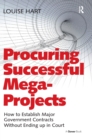 Procuring Successful Mega-Projects : How to Establish Major Government Contracts Without Ending up in Court - Book