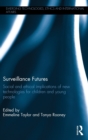 Surveillance Futures : Social and Ethical Implications of New Technologies for Children and Young People - Book