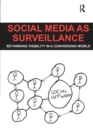 Social Media as Surveillance : Rethinking Visibility in a Converging World - Book