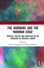 The Normans and the 'Norman Edge' : Peoples, Polities and Identities on the Frontiers of Medieval Europe - Book