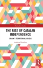 The Rise of Catalan Independence : Spain’s Territorial Crisis - Book