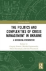 The Politics and Complexities of Crisis Management in Ukraine : A Historical Perspective - Book