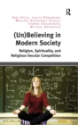 (Un)Believing in Modern Society : Religion, Spirituality, and Religious-Secular Competition - Book