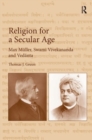 Religion for a Secular Age : Max Muller, Swami Vivekananda and Vedanta - Book