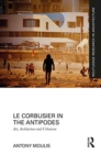 Le Corbusier in the Antipodes : Art, Architecture and Urbanism - Book