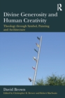 Divine Generosity and Human Creativity : Theology through Symbol, Painting and Architecture - Book